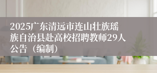 2025广东清远市连山壮族瑶族自治县赴高校招聘教师29人公告(编制)