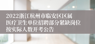 2022浙江杭州市临安区区属医疗卫生单位招聘部分紧缺岗位按实际人数开考公告