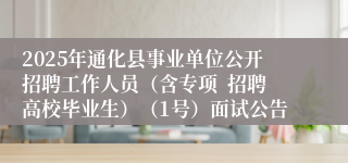 2025年通化县事业单位公开招聘工作人员（含专项  招聘高校毕业生）（1号）面试公告