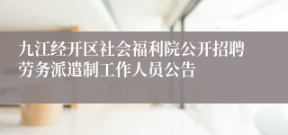 九江经开区社会福利院公开招聘劳务派遣制工作人员公告