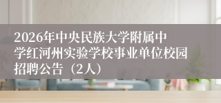2026年中央民族大学附属中学红河州实验学校事业单位校园招聘公告(2人)