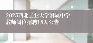 2025西北工业大学附属中学教师岗位招聘18人公告