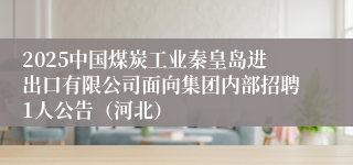 2025中国煤炭工业秦皇岛进出口有限公司面向集团内部招聘1人公告（河北）