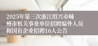 2025年第三次浙江绍兴市嵊州市机关事业单位招聘编外人员和国有企业招聘16人公告