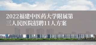 2022福建中医药大学附属第三人民医院招聘11人方案