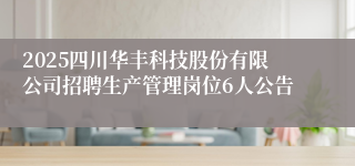 2025四川华丰科技股份有限公司招聘生产管理岗位6人公告