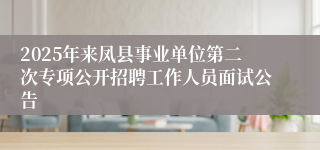 2025年来凤县事业单位第二次专项公开招聘工作人员面试公告
