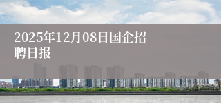 2025年12月08日国企招聘日报