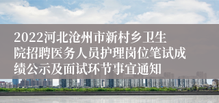 2022河北沧州市新村乡卫生院招聘医务人员护理岗位笔试成绩公示及面试环节事宜通知