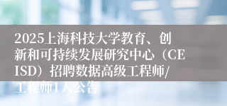 2025上海科技大学教育、创新和可持续发展研究中心（CEISD）招聘数据高级工程师/工程师1人公告