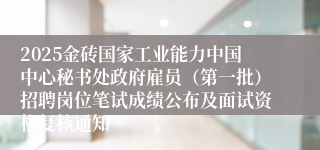 2025金砖国家工业能力中国中心秘书处政府雇员(第一批)招聘岗位笔试成绩公布及面试资格复核通知