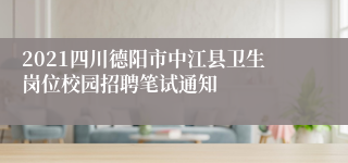 2021四川德阳市中江县卫生岗位校园招聘笔试通知