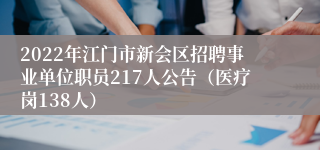 2022年江门市新会区招聘事业单位职员217人公告（医疗岗138人）