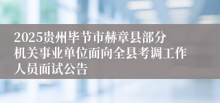 2025贵州毕节市赫章县部分机关事业单位面向全县考调工作人员面试公告