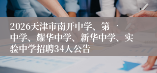 2026天津市南开中学、第一中学、耀华中学、新华中学、实验中学招聘34人公告