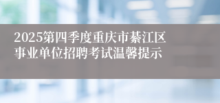 2025第四季度重庆市綦江区事业单位招聘考试温馨提示