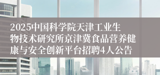 2025中国科学院天津工业生物技术研究所京津冀食品营养健康与安全创新平台招聘4人公告