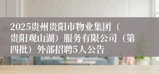 2025贵州贵阳市物业集团（贵阳观山湖）服务有限公司（第四批）外部招聘5人公告