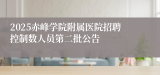 2025赤峰学院附属医院招聘控制数人员第二批公告