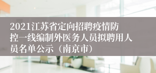 2021江苏省定向招聘疫情防控一线编制外医务人员拟聘用人员名单公示（南京市）