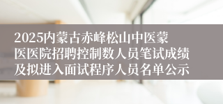 2025内蒙古赤峰松山中医蒙医医院招聘控制数人员笔试成绩及拟进入面试程序人员名单公示