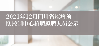 2021年12月四川省疾病预防控制中心招聘拟聘人员公示