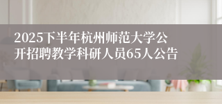 2025下半年杭州师范大学公开招聘教学科研人员65人公告