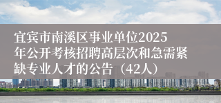 宜宾市南溪区事业单位2025年公开考核招聘高层次和急需紧缺专业人才的公告（42人）