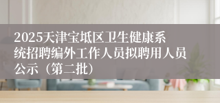 2025天津宝坻区卫生健康系统招聘编外工作人员拟聘用人员公示（第二批）