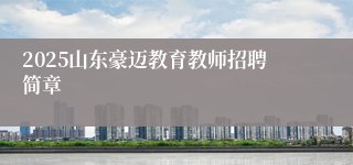 2025山东豪迈教育教师招聘简章
