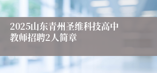 2025山东青州圣维科技高中教师招聘2人简章