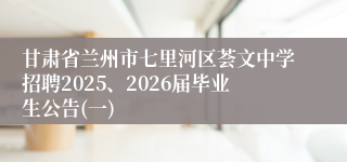 甘肃省兰州市七里河区荟文中学招聘2025、2026届毕业生公告(一)