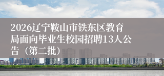 2026辽宁鞍山市铁东区教育局面向毕业生校园招聘13人公告（第二批）