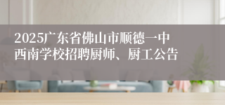 2025广东省佛山市顺德一中西南学校招聘厨师、厨工公告