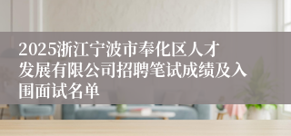 2025浙江宁波市奉化区人才发展有限公司招聘笔试成绩及入围面试名单