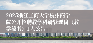 2025浙江工商大学杭州商学院公开招聘教学科研管理岗(教学秘书)1人公告