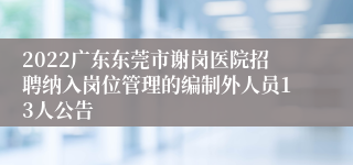 2022广东东莞市谢岗医院招聘纳入岗位管理的编制外人员13人公告