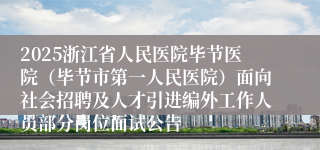 2025浙江省人民医院毕节医院（毕节市第一人民医院）面向社会招聘及人才引进编外工作人员部分岗位面试公告