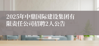 2025年中鼎国际建设集团有限责任公司招聘2人公告