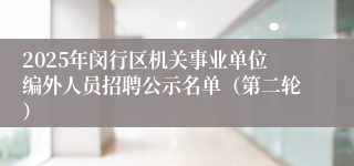 2025年闵行区机关事业单位编外人员招聘公示名单(第二轮)
