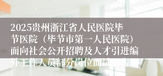 2025贵州浙江省人民医院毕节医院（毕节市第一人民医院）面向社会公开招聘及人才引进编外工作人员部分岗位面试公告