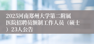 2025河南郑州大学第二附属医院招聘员额制工作人员（硕士）23人公告