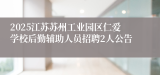 2025江苏苏州工业园区仁爱学校后勤辅助人员招聘2人公告