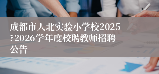 成都市人北实验小学校2025?2026学年度校聘教师招聘公告