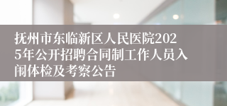 抚州市东临新区人民医院2025年公开招聘合同制工作人员入闱体检及考察公告