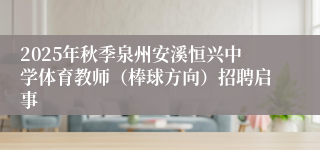 2025年秋季泉州安溪恒兴中学体育教师（棒球方向）招聘启事