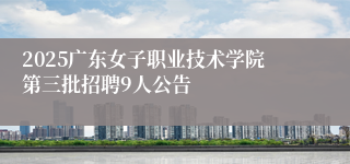 2025广东女子职业技术学院第三批招聘9人公告