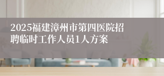 2025福建漳州市第四医院招聘临时工作人员1人方案