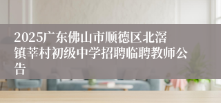 2025广东佛山市顺德区北滘镇莘村初级中学招聘临聘教师公告