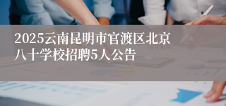 2025云南昆明市官渡区北京八十学校招聘5人公告